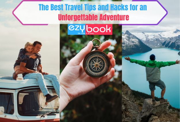 The Best Travel Tips and Hacks for an Unforgettable Adventure